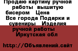 Продаю картину ручной работы, вышитую бисером › Цена ­ 1 000 - Все города Подарки и сувениры » Изделия ручной работы   . Иркутская обл.